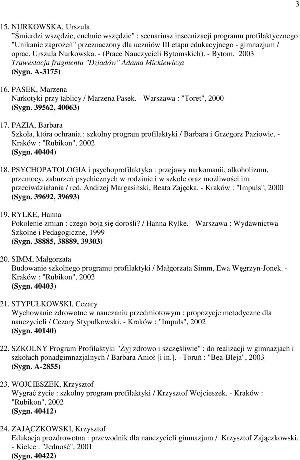 - Warszawa : "Toret", 2000 (Sygn. 39562, 40063) 17. PAZIA, Barbara Szkoła, która ochrania : szkolny program profilaktyki / Barbara i Grzegorz Paziowie. - Kraków : "Rubikon", 2002 (Sygn. 40404) 18.