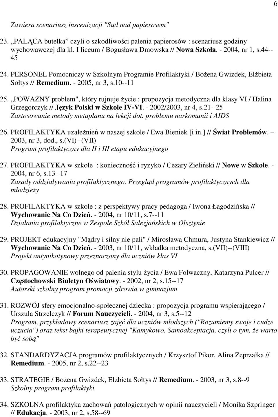 POWAŻNY problem", który rujnuje życie : propozycja metodyczna dla klasy VI / Halina Grzegorczyk // Język Polski w Szkole IV-VI. - 2002/2003, nr 4, s.21--25 Zastosowanie metody metaplanu na lekcji dot.