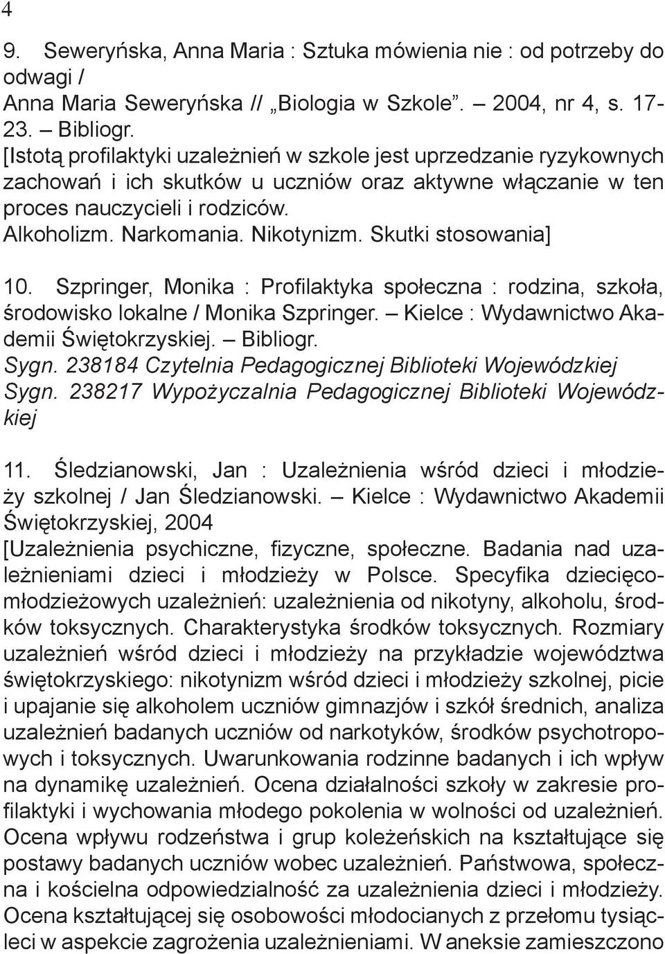 Skutki stosowania] 10. Szpringer, Monika : Profilaktyka społeczna : rodzina, szkoła, środowisko lokalne / Monika Szpringer. Kielce : Wydawnictwo Akademii Świętokrzyskiej. Bibliogr. Sygn.