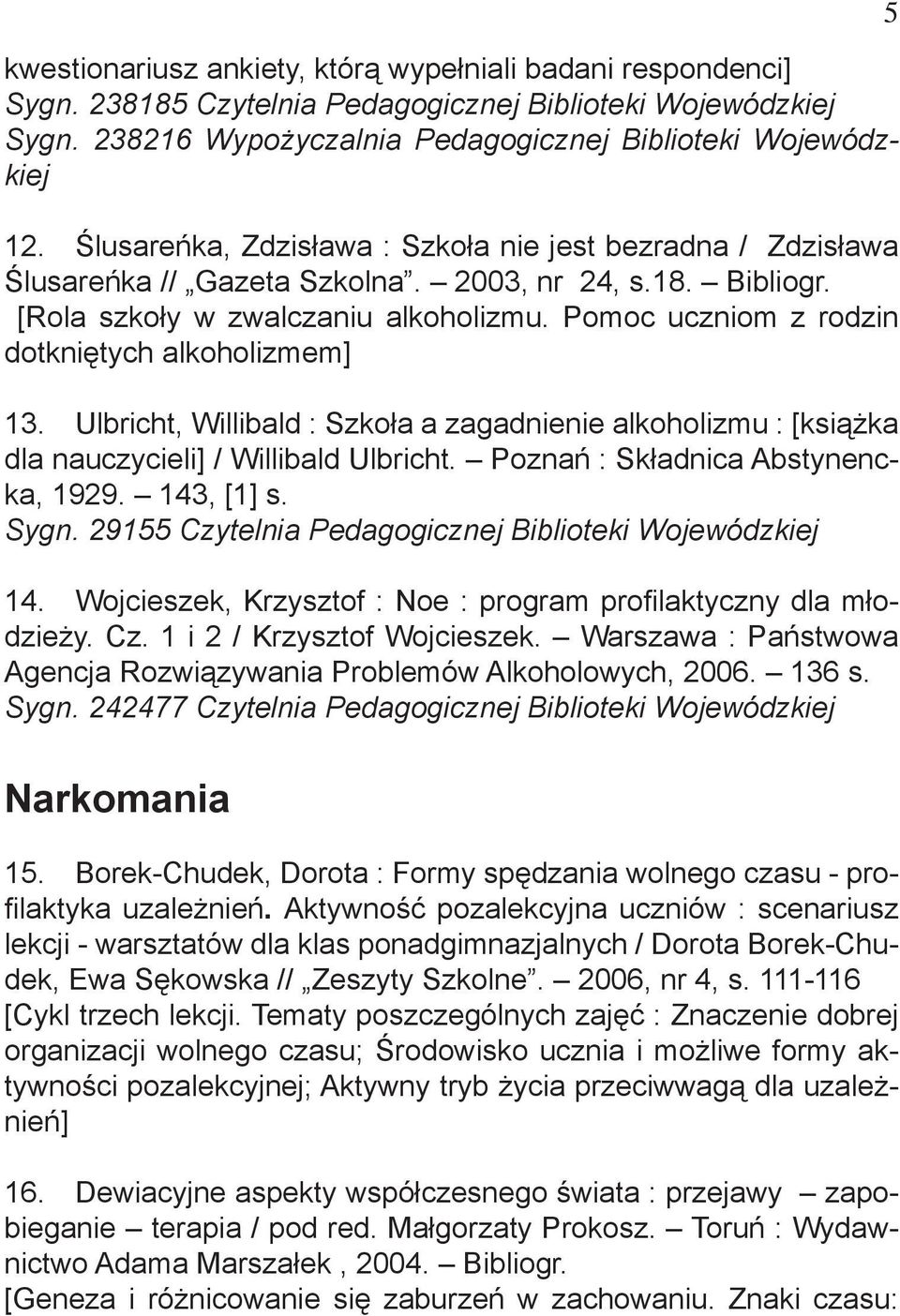 Pomoc uczniom z rodzin dotkniętych alkoholizmem] 13. Ulbricht, Willibald : Szkoła a zagadnienie alkoholizmu : [książka dla nauczycieli] / Willibald Ulbricht. Poznań : Składnica Abstynencka, 1929.