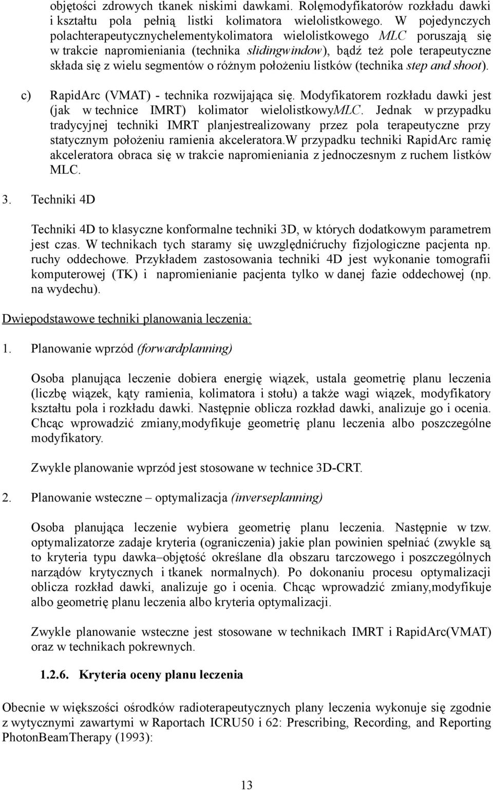 różnym położeniu listków (technika step and shoot). c) RapidArc (VMAT) - technika rozwijająca się. Modyfikatorem rozkładu dawki jest (jak w technice IMRT) kolimator wielolistkowymlc.