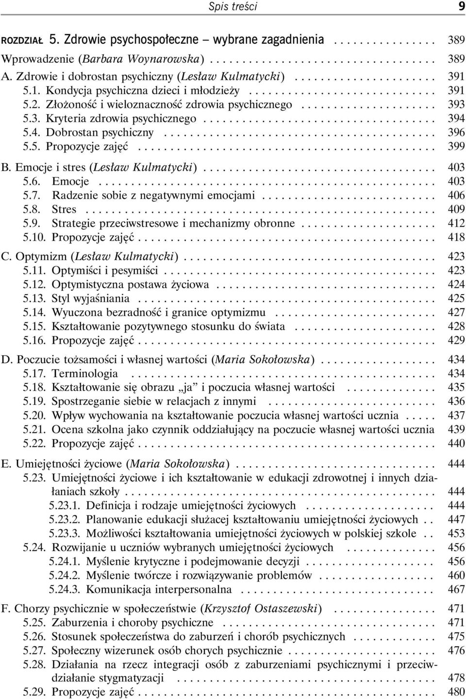 .. 399 B. Emocje i stres (Lesław Kulmatycki)... 403 5.6. Emocje... 403 5.7. Radzenie sobie z negatywnymi emocjami... 406 5.8. Stres... 409 5.9. Strategie przeciwstresowe i mechanizmy obronne... 412 5.