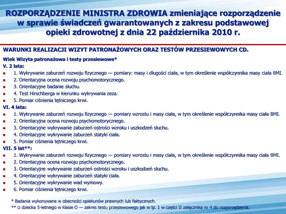 Wykrywanie zaburzeń rozwoju fizycznego pomiary: masy i długości ciała, w tym określenie współczynnika masy ciała BMI. 2. Orientacyjna ocena rozwoju psychomotorycznego. 3. Orientacyjne badanie słuchu.