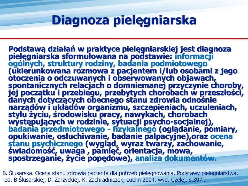 przeszłości, danych dotyczących obecnego stanu zdrowia odnośnie narządów i układów organizmu, szczepieniach, uczuleniach, stylu życiu, środowisku pracy, nawykach, chorobach występujących w rodzinie,