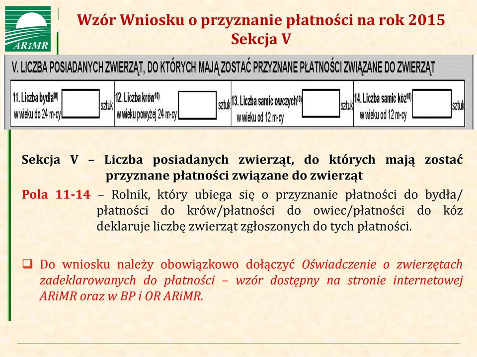 bydła/ płatności do krów/płatności do owiec/płatności do kóz deklaruje liczbę zwierząt zgłoszonych do tych płatności.