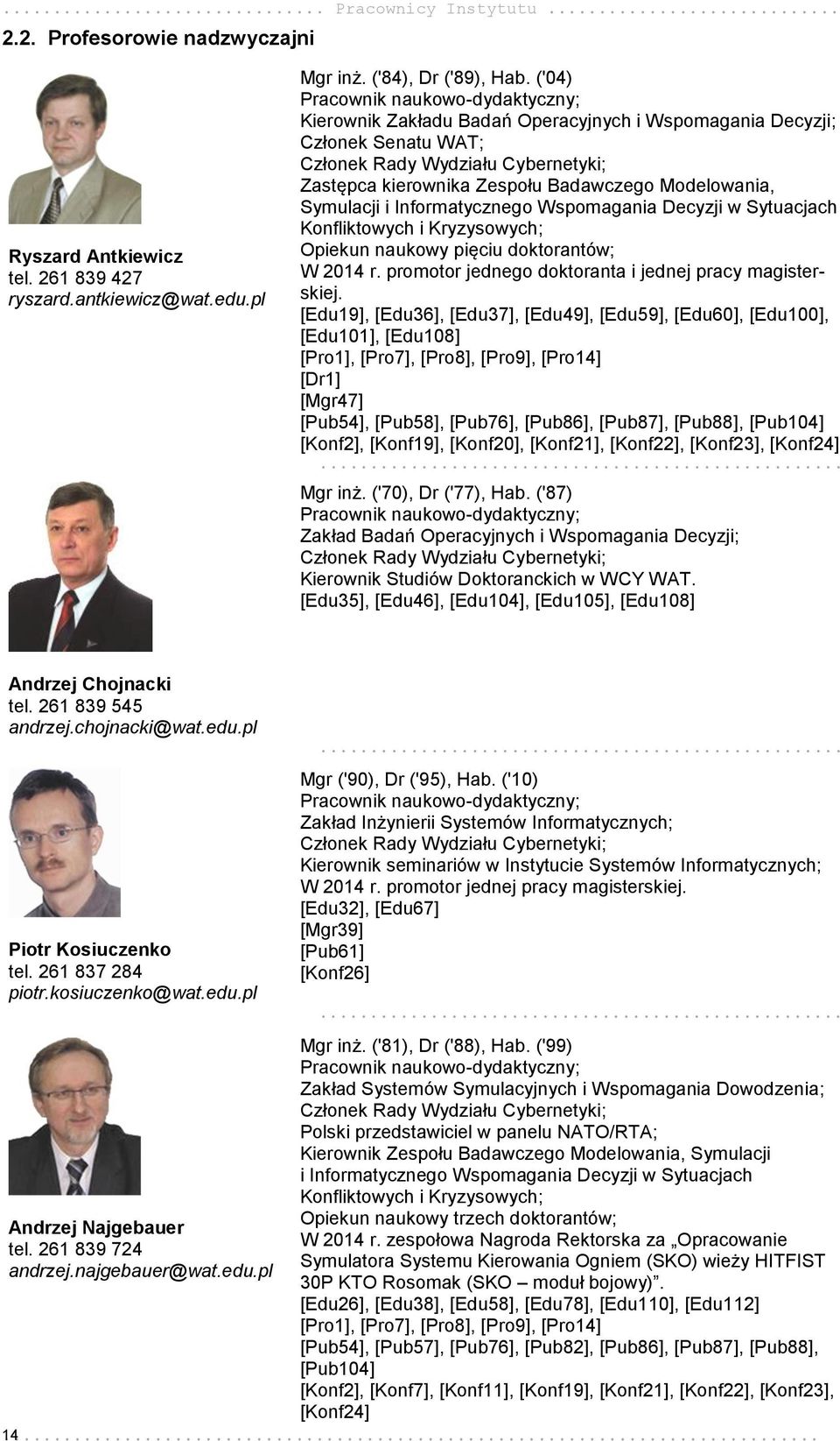 Informatycznego Wspomagania Decyzji w Sytuacjach Konfliktowych i Kryzysowych; Opiekun naukowy pięciu doktorantów; W 2014 r. promotor jednego doktoranta i jednej pracy magisterskiej.