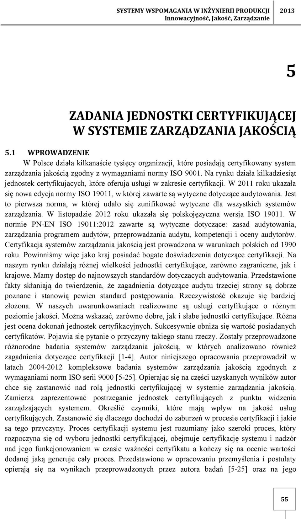 Na rynku działa kilkadziesiąt jednostek certyfikujących, które oferują usługi w zakresie certyfikacji.