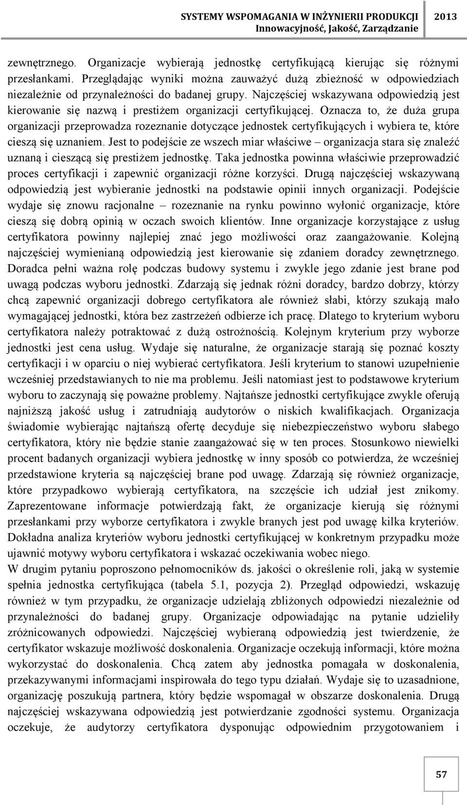 Najczęściej wskazywana odpowiedzią jest kierowanie się nazwą i prestiżem organizacji certyfikującej.