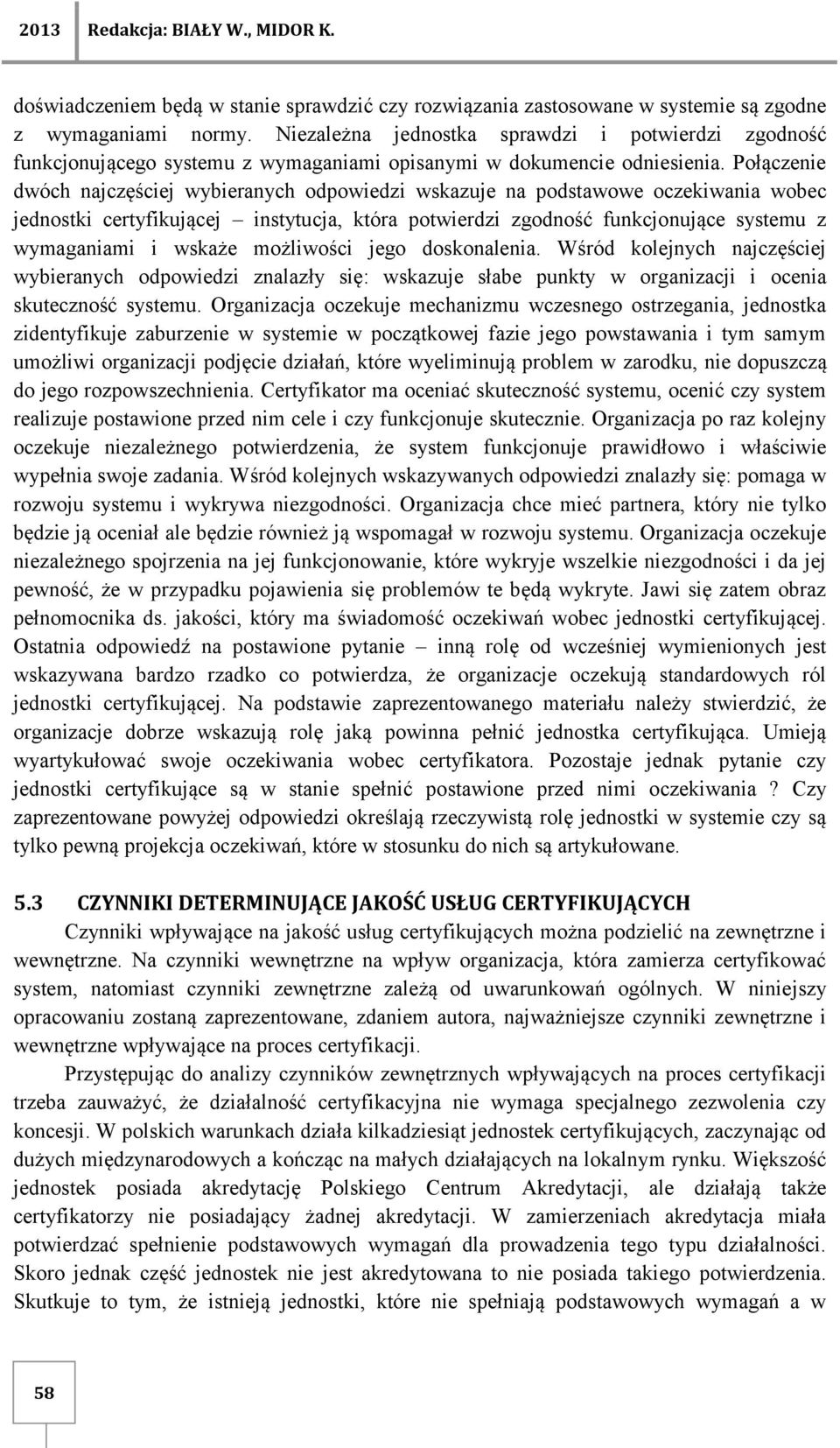 Połączenie dwóch najczęściej wybieranych odpowiedzi wskazuje na podstawowe oczekiwania wobec jednostki certyfikującej instytucja, która potwierdzi zgodność funkcjonujące systemu z wymaganiami i