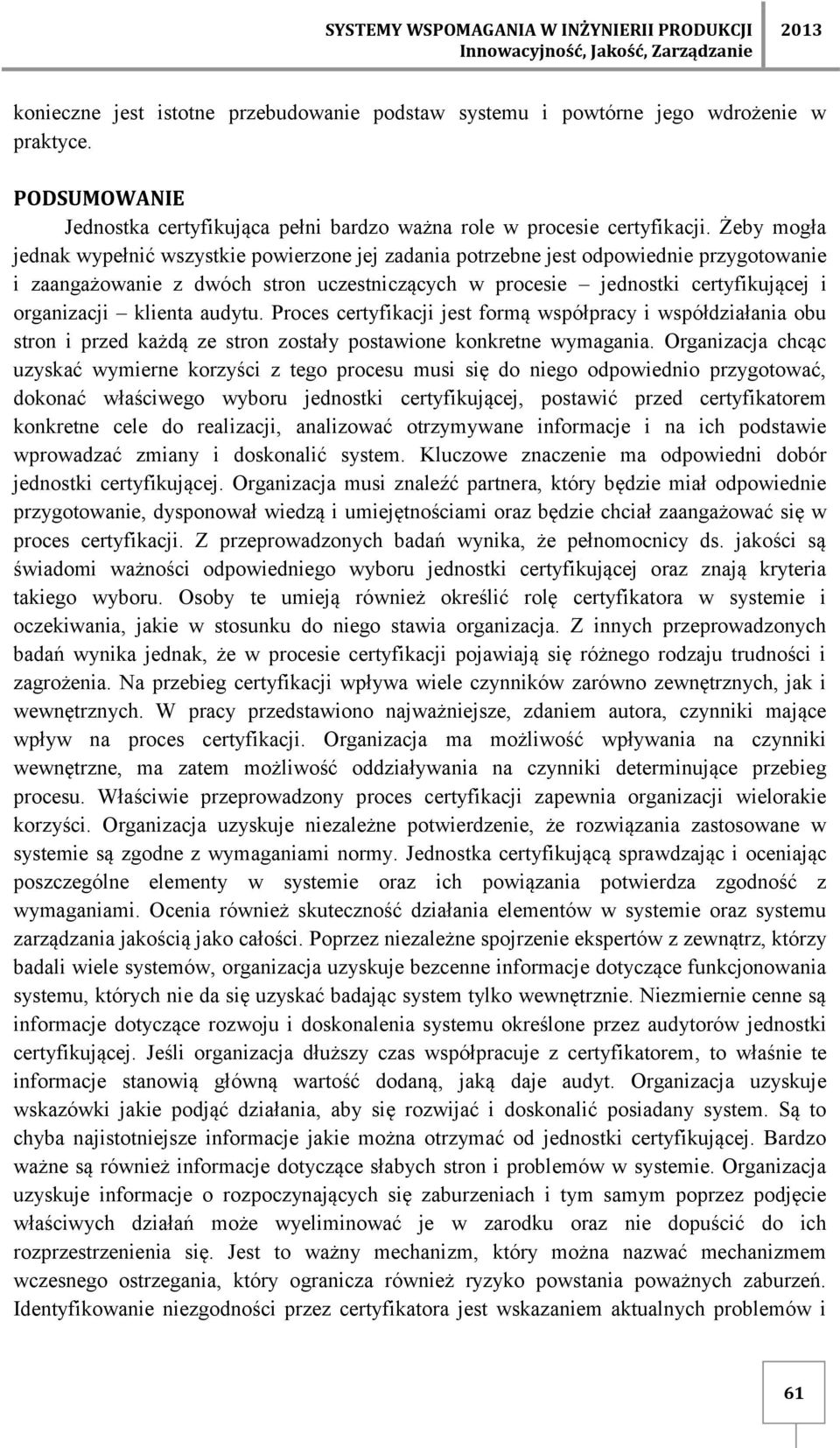 Żeby mogła jednak wypełnić wszystkie powierzone jej zadania potrzebne jest odpowiednie przygotowanie i zaangażowanie z dwóch stron uczestniczących w procesie jednostki certyfikującej i organizacji