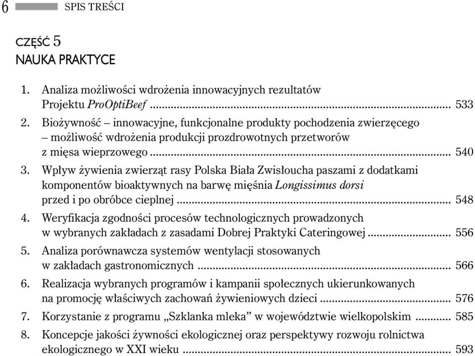 Wpływ żywienia zwierząt rasy Polska Biała Zwisłoucha paszami z dodatkami komponentów bioaktywnych na barwę mięśnia Longissimus dorsi przed i po obróbce cieplnej... 548 4.