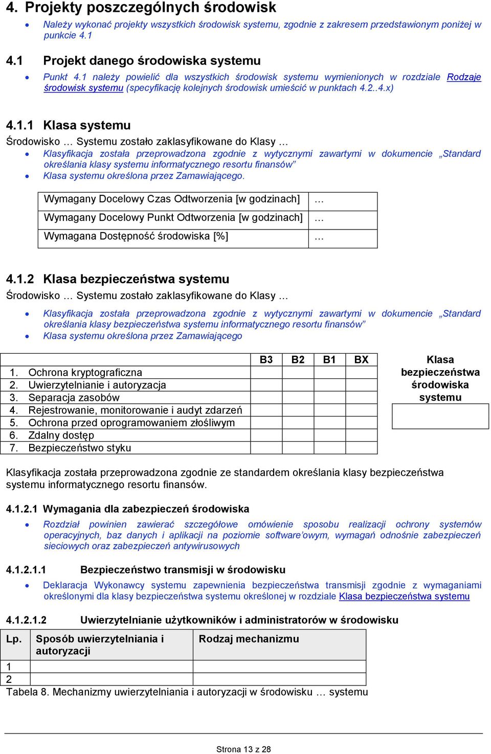 Systemu zostało zaklasyfikowane do Klasy Klasyfikacja została przeprowadzona zgodnie z wytycznymi zawartymi w dokumencie Standard określania klasy systemu informatycznego resortu finansów Klasa