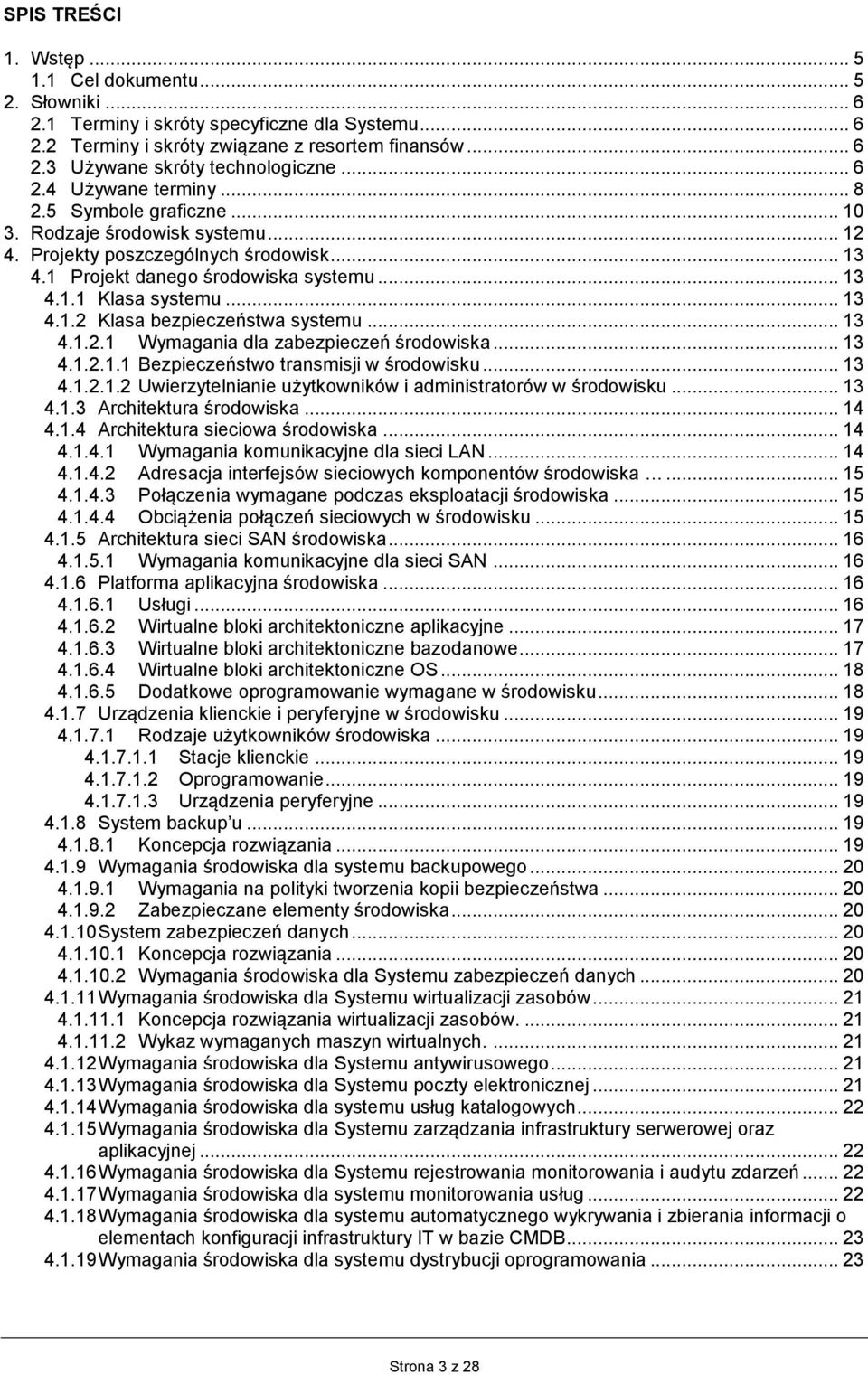 .. 13 4.1.2 Klasa bezpieczeństwa systemu... 13 4.1.2.1 Wymagania dla zabezpieczeń środowiska... 13 4.1.2.1.1 Bezpieczeństwo transmisji w środowisku... 13 4.1.2.1.2 Uwierzytelnianie użytkowników i administratorów w środowisku.