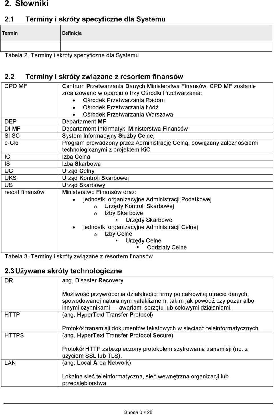 CPD MF zostanie zrealizowane w oparciu o trzy Ośrodki Przetwarzania: Ośrodek Przetwarzania Radom Ośrodek Przetwarzania Łódź Ośrodek Przetwarzania Warszawa Departament MF Departament Informatyki