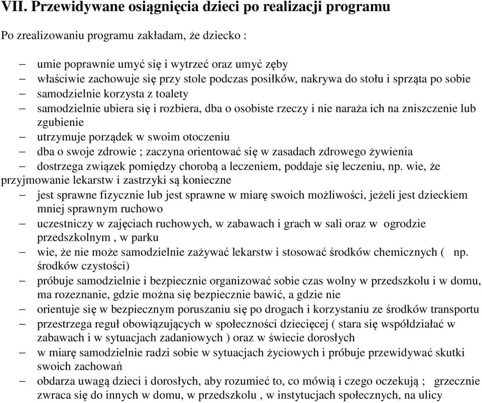 porządek w swoim otoczeniu dba o swoje zdrowie ; zaczyna orientować się w zasadach zdrowego żywienia dostrzega związek pomiędzy chorobą a leczeniem, poddaje się leczeniu, np.