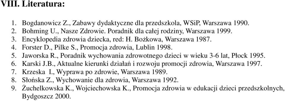 , Poradnik wychowania zdrowotnego dzieci w wieku 3-6 lat, Płock 1995. 6. Karski J.B., Aktualne kierunki działań i rozwoju promocji zdrowia, Warszawa 1997. 7.