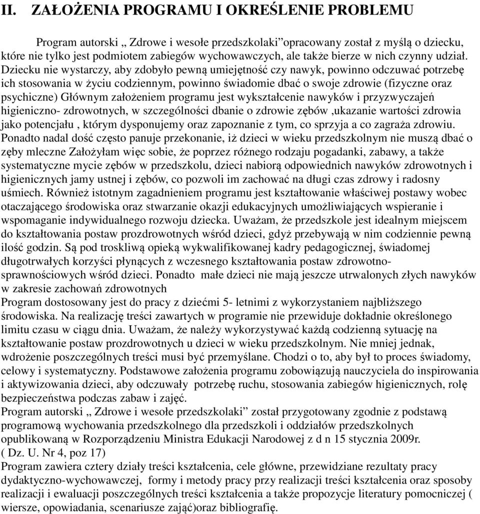 Dziecku nie wystarczy, aby zdobyło pewną umiejętność czy nawyk, powinno odczuwać potrzebę ich stosowania w życiu codziennym, powinno świadomie dbać o swoje zdrowie (fizyczne oraz psychiczne) Głównym