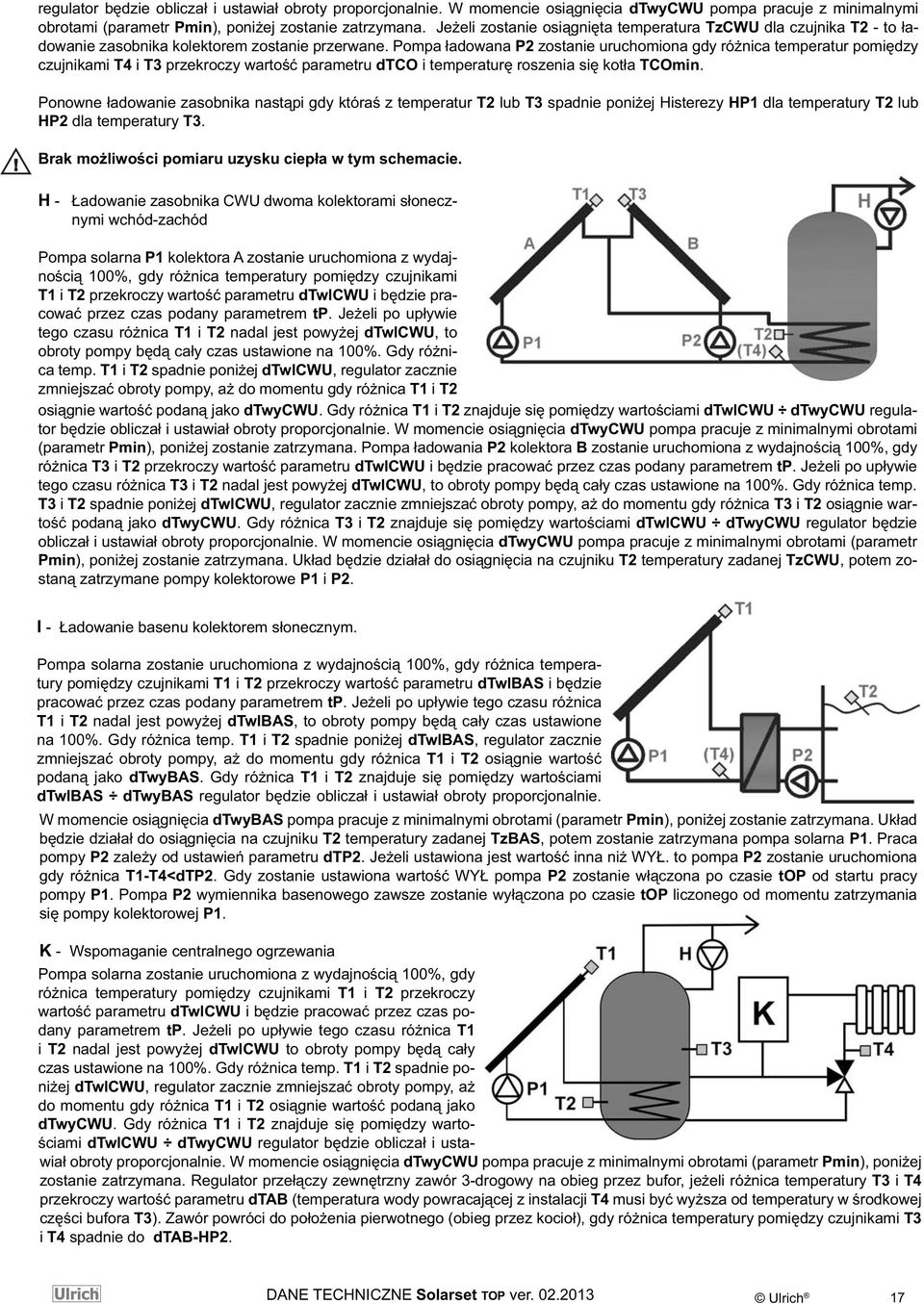 Pompa ładowana P2 zostanie uruchomiona gdy różnica temperatur pomiędzy czujnikami T4 i T3 przekroczy wartość parametru dtco i temperaturę roszenia się kotła TCOmin.