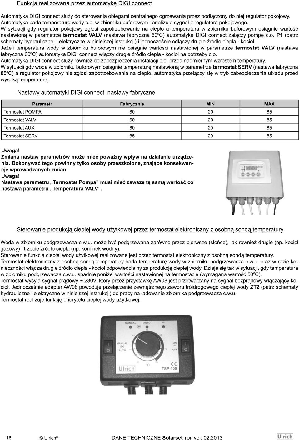 W sytuacji gdy regulator pokojowy zgłosi zapotrzebowanie na ciepło a temperatura w zbiorniku buforowym osiągnie wartość nastawioną w parametrze termostat VALV (nastawa fabryczna 60 0 C) automatyka