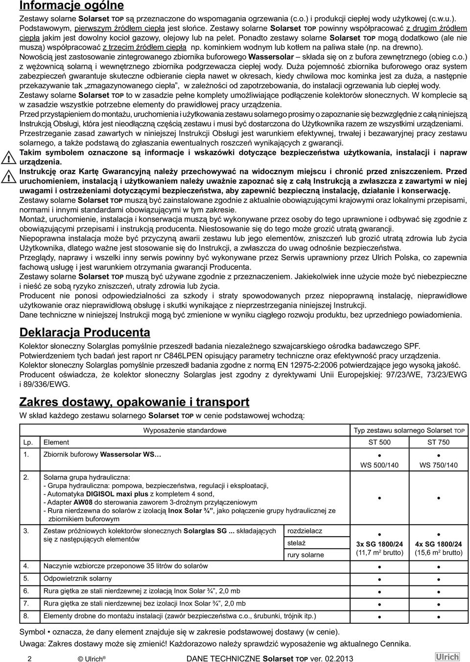 Ponadto zestawy solarne Solarset TOP mogą dodatkowo (ale nie muszą) współpracować z trzecim źródłem ciepła np. kominkiem wodnym lub kotłem na paliwa stałe (np. na drewno).
