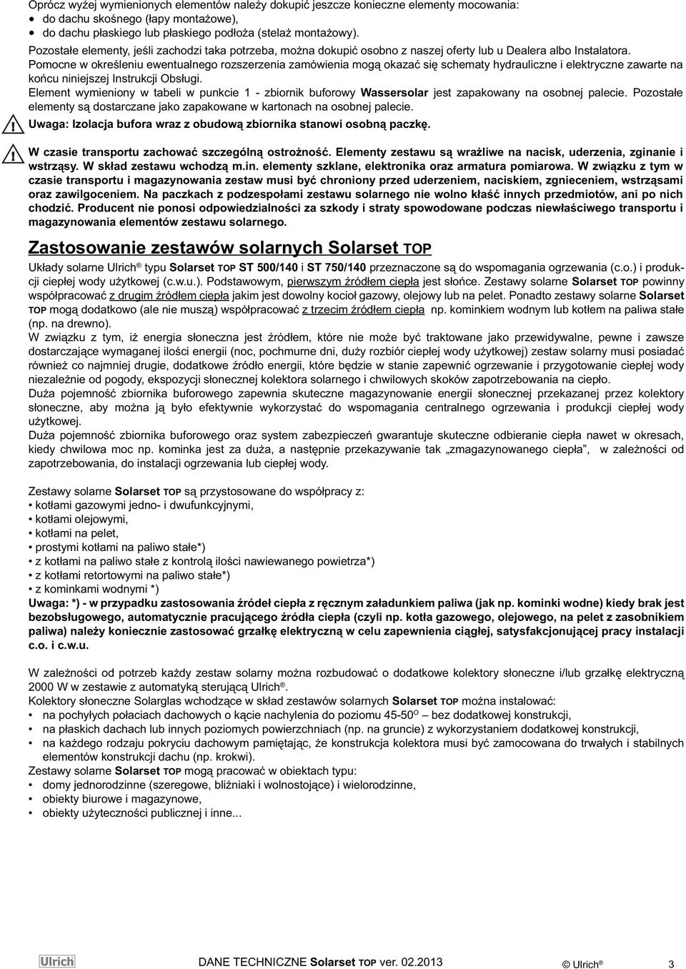 Pomocne w określeniu ewentualnego rozszerzenia zamówienia mogą okazać się schematy hydrauliczne i elektryczne zawarte na końcu niniejszej Instrukcji Obsługi.