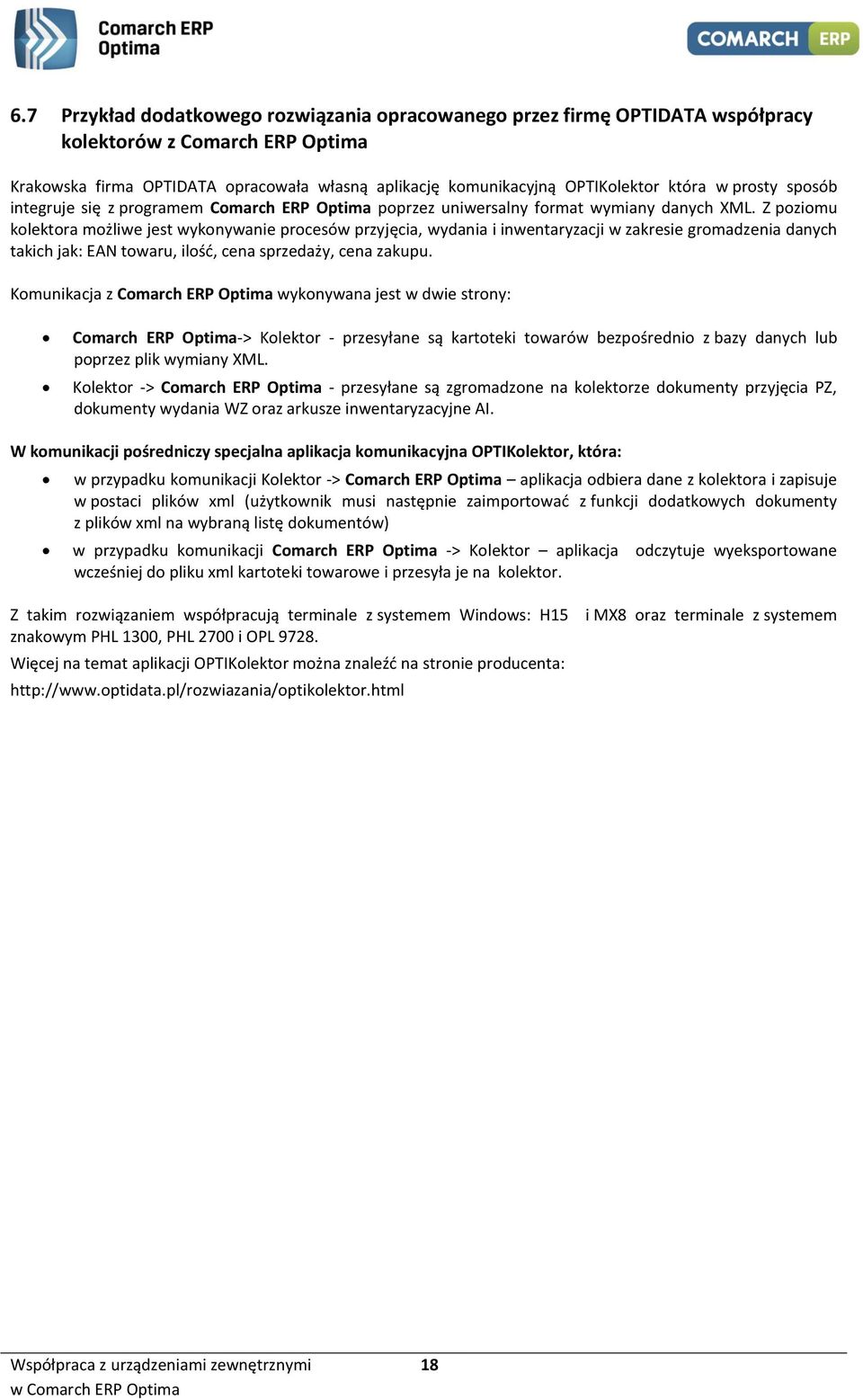 Z poziomu kolektora możliwe jest wykonywanie procesów przyjęcia, wydania i inwentaryzacji w zakresie gromadzenia danych takich jak: EAN towaru, ilość, cena sprzedaży, cena zakupu.