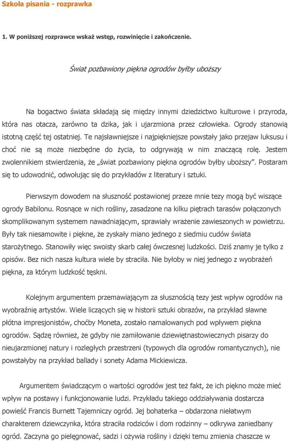 Ogrody stanowią istotną część tej ostatniej. Te najsławniejsze i najpiękniejsze powstały jako przejaw luksusu i choć nie są może niezbędne do życia, to odgrywają w nim znaczącą rolę.