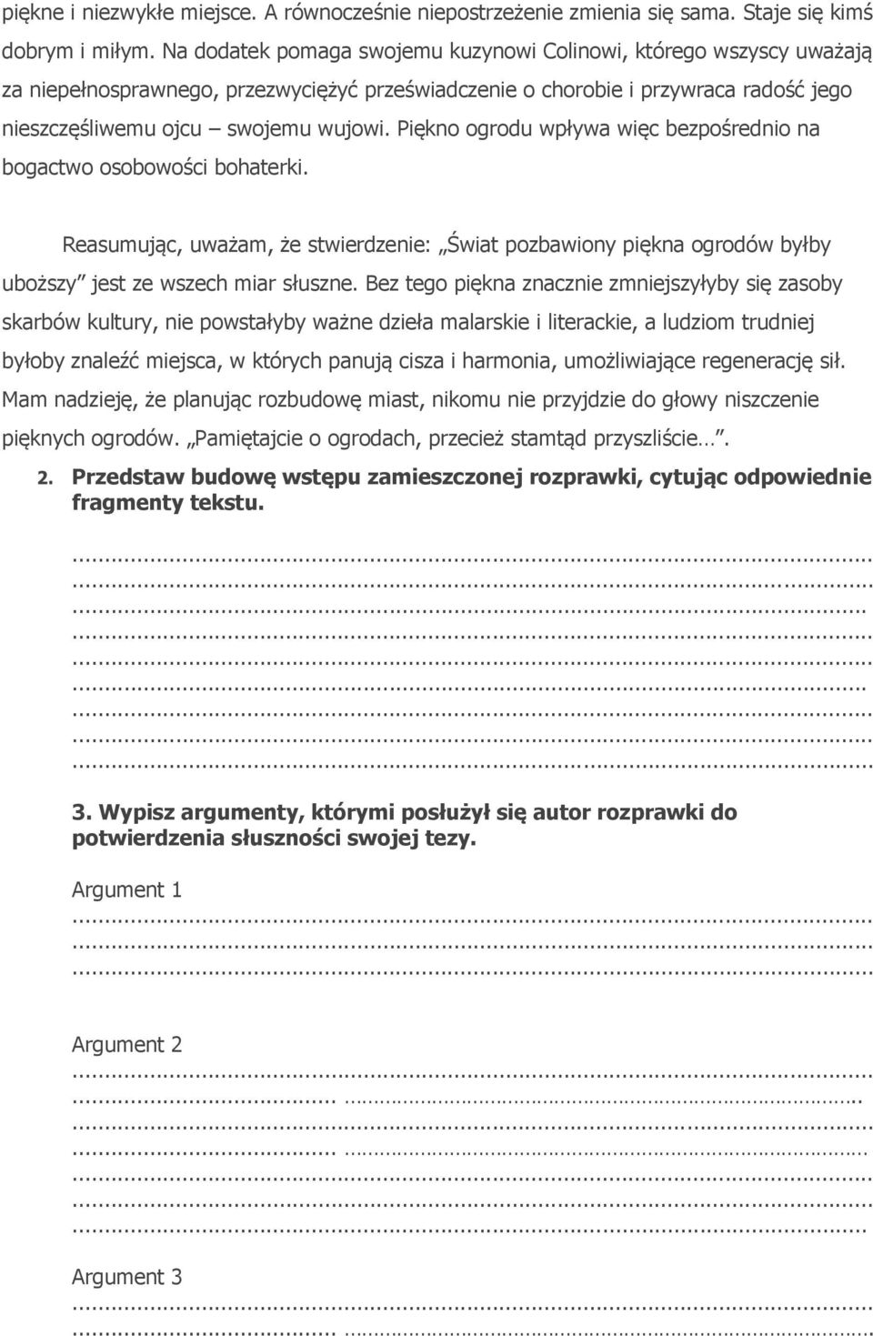 Piękno ogrodu wpływa więc bezpośrednio na bogactwo osobowości bohaterki. Reasumując, uważam, że stwierdzenie: Świat pozbawiony piękna ogrodów byłby uboższy jest ze wszech miar słuszne.