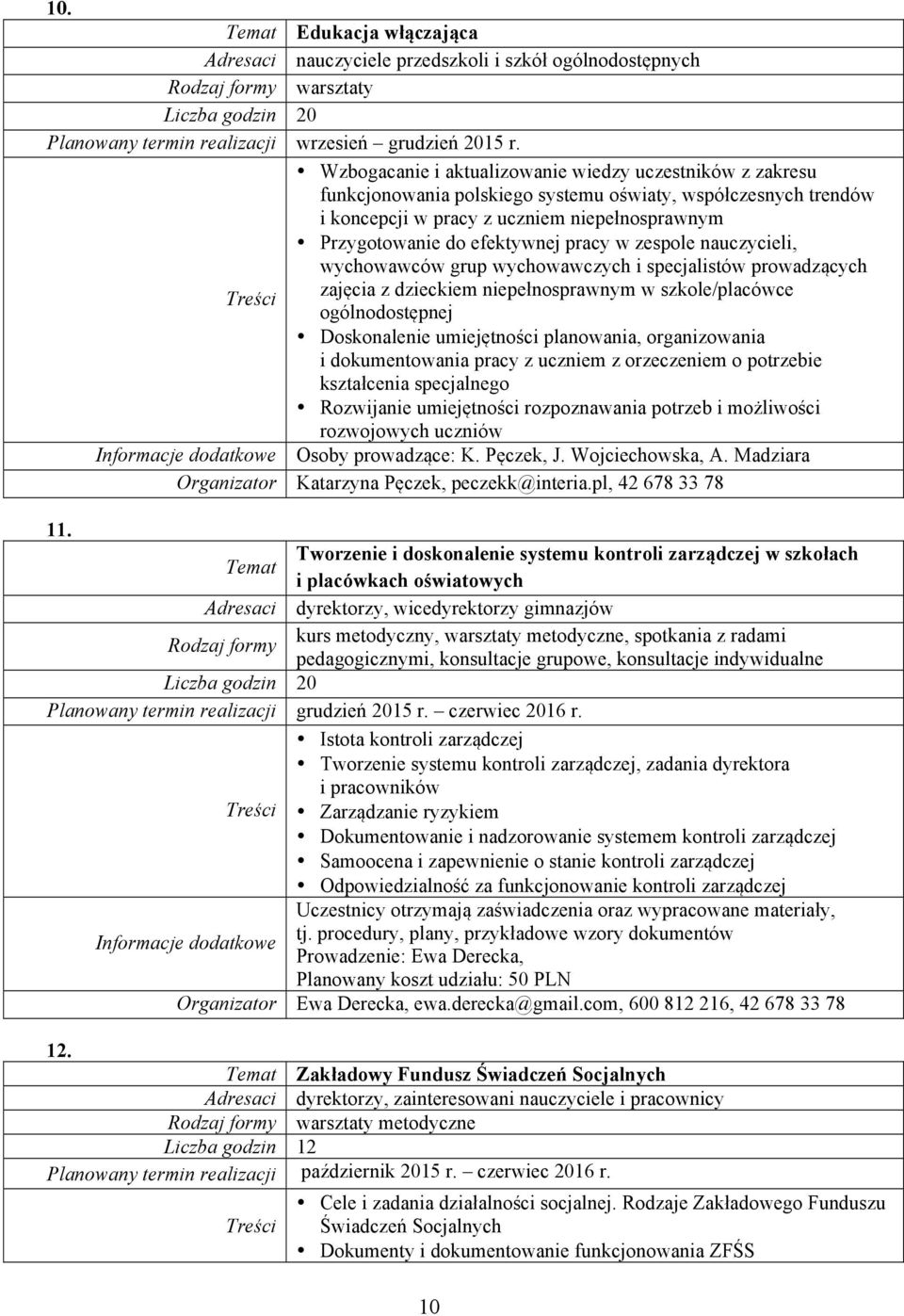 pracy w zespole nauczycieli, wychowawców grup wychowawczych i specjalistów prowadzących zajęcia z dzieckiem niepełnosprawnym w szkole/placówce ogólnodostępnej Doskonalenie umiejętności planowania,