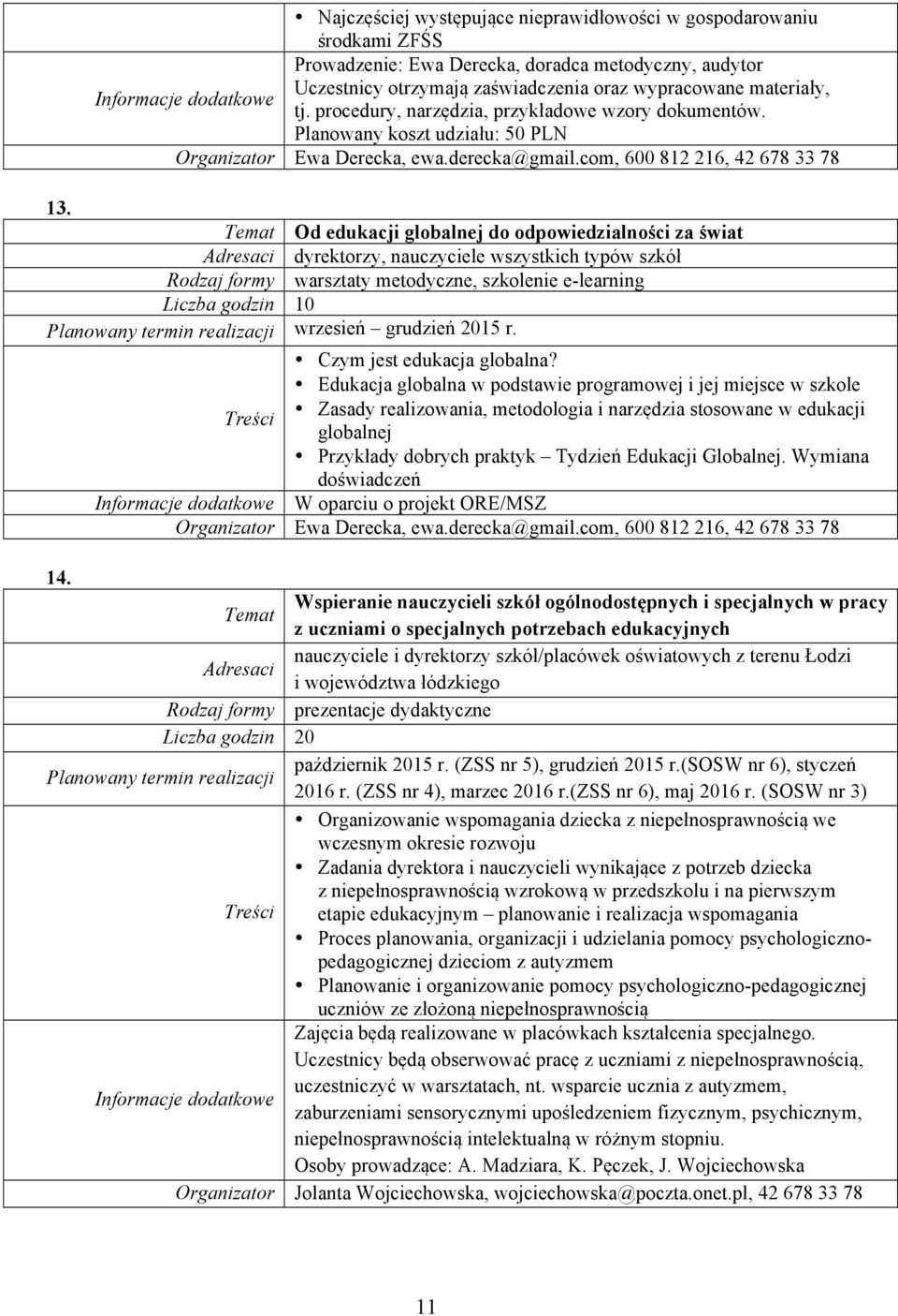 Od edukacji globalnej do odpowiedzialności za świat dyrektorzy, nauczyciele wszystkich typów szkół Rodzaj formy warsztaty metodyczne, szkolenie e-learning Liczba godzin 10 Planowany termin realizacji