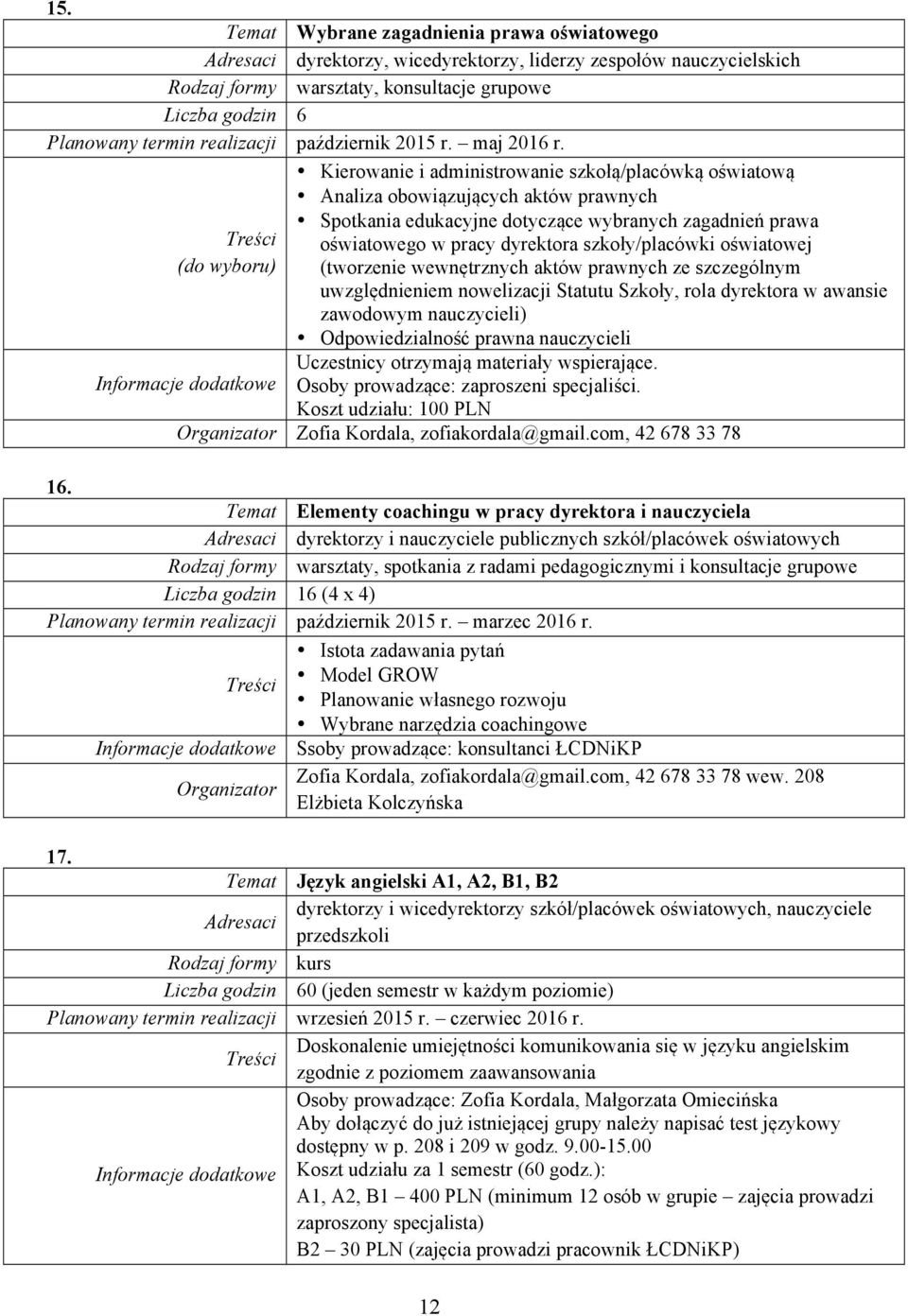 (do wyboru) Kierowanie i administrowanie szkołą/placówką oświatową Analiza obowiązujących aktów prawnych Spotkania edukacyjne dotyczące wybranych zagadnień prawa oświatowego w pracy dyrektora