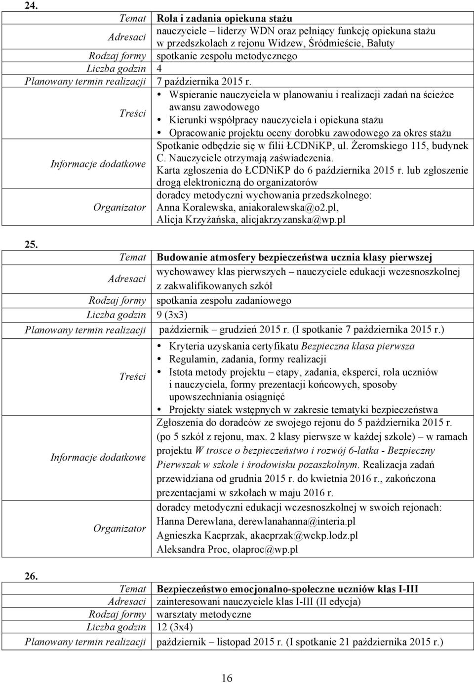 Wspieranie nauczyciela w planowaniu i realizacji zadań na ścieżce awansu zawodowego Kierunki współpracy nauczyciela i opiekuna stażu Opracowanie projektu oceny dorobku zawodowego za okres stażu