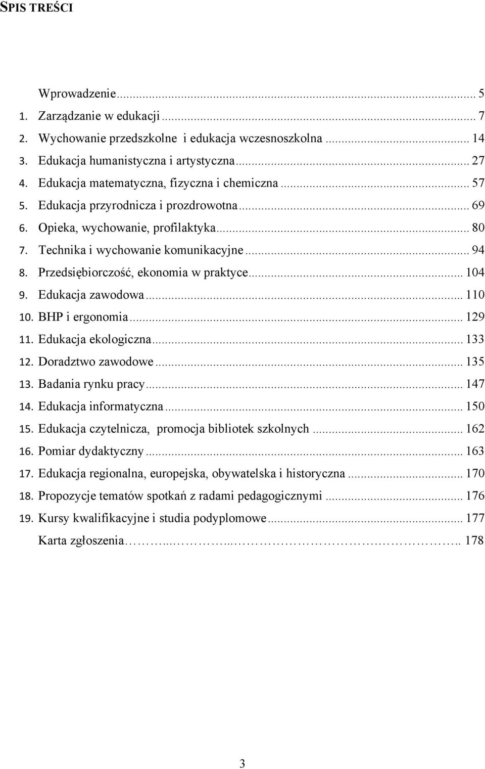 Przedsiębiorczość, ekonomia w praktyce... 104 9. Edukacja zawodowa... 110 10. BHP i ergonomia... 129 11. Edukacja ekologiczna... 133 12. Doradztwo zawodowe... 135 13. Badania rynku pracy... 147 14.
