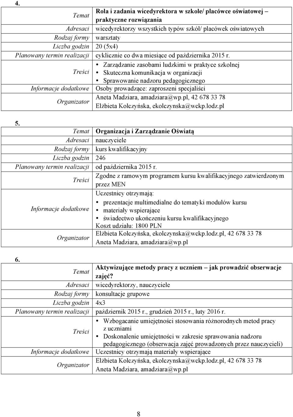 Zarządzanie zasobami ludzkimi w praktyce szkolnej Skuteczna komunikacja w organizacji Sprawowanie nadzoru pedagogicznego Osoby prowadzące: zaproszeni specjaliści Aneta Madziara, amadziara@wp.