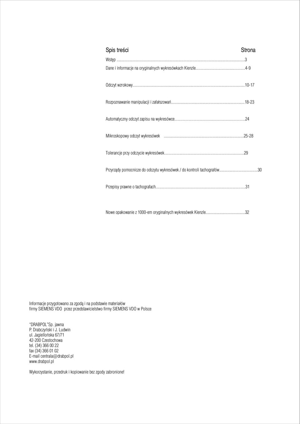 ..29 Przyrz¹dy pomocnicze do odczytu wykresówek / do kontroli tachografów...30 Przepisy prawne o tachografach...31 Nowe opakowanie z 1000-em oryginalnych wykresówek Kienzle.