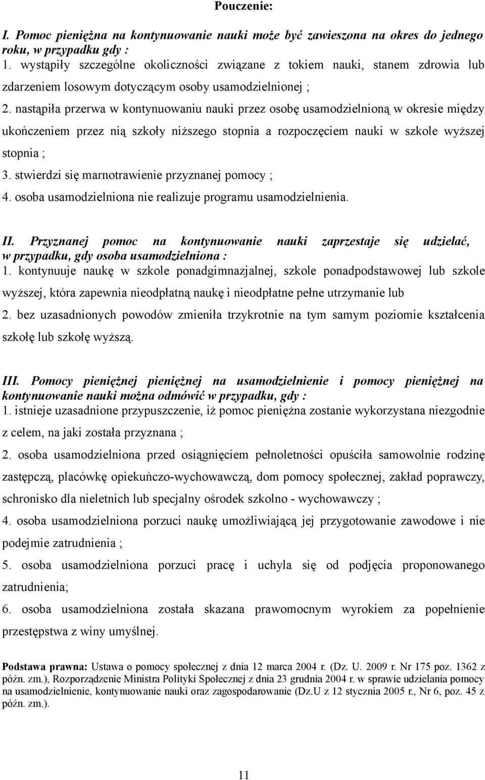 nastąpiła przerwa w kontynuowaniu nauki przez osobę usamodzielnioną w okresie między ukończeniem przez nią szkoły niższego stopnia a rozpoczęciem nauki w szkole wyższej stopnia ; 3.