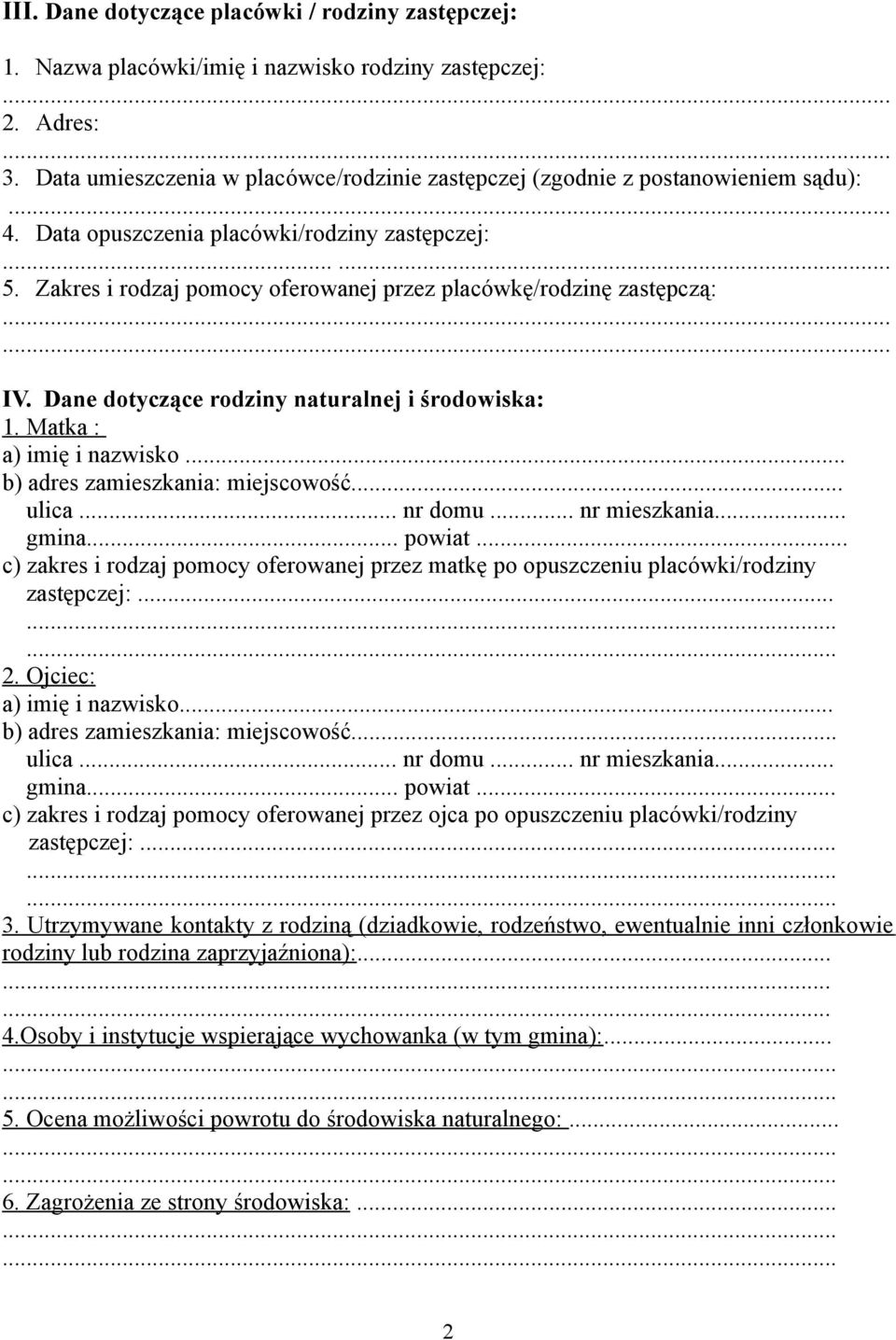 Zakres i rodzaj pomocy oferowanej przez placówkę/rodzinę zastępczą:...... IV. Dane dotyczące rodziny naturalnej i środowiska: 1. Matka : a) imię i nazwisko.. b) adres zamieszkania: miejscowość... ulica.