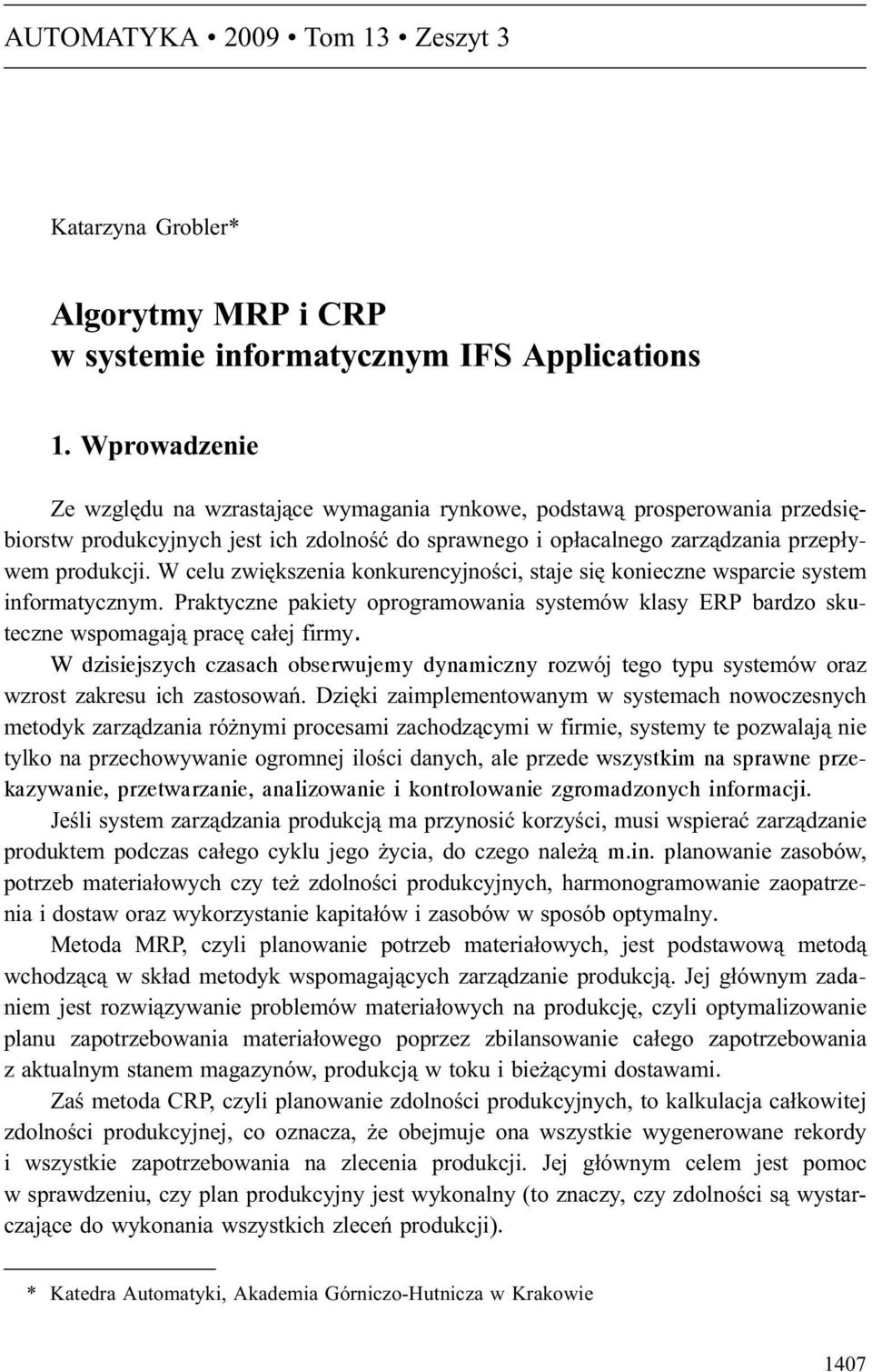 W celu zwiêkszenia konkurencyjnoœci, staje siê konieczne wsparcie system informatycznym. Praktyczne pakiety oprogramowania systemów klasy ERP bardzo skuteczne wspomagaj¹ pracê ca³ej firmy.