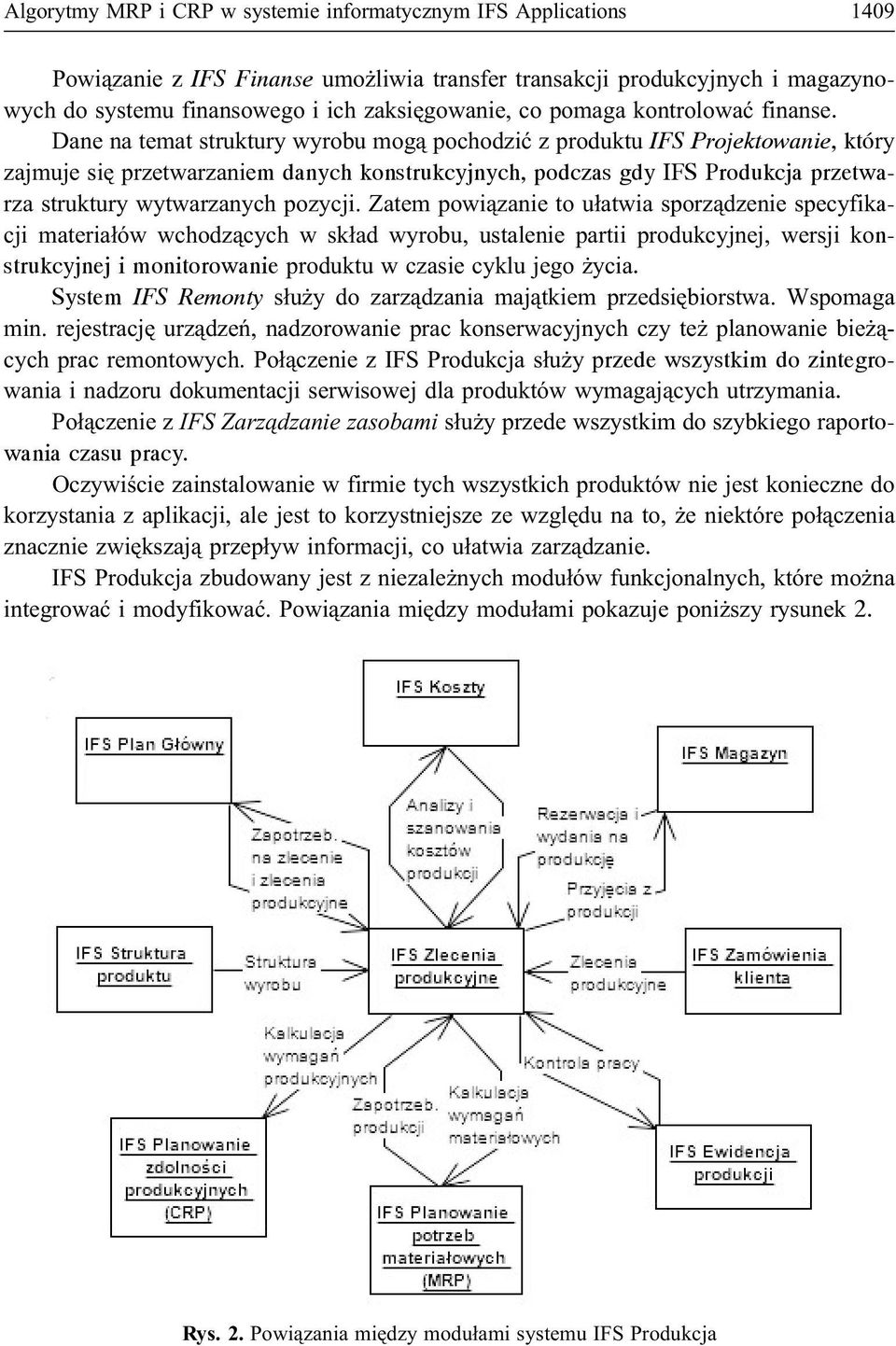 Dane na temat struktury wyrobu mog¹ pochodziæ z produktu IFS Projektowanie, który zajmuje siê przetwarzaniem danych konstrukcyjnych, podczas gdy IFS Produkcja przetwarza struktury wytwarzanych
