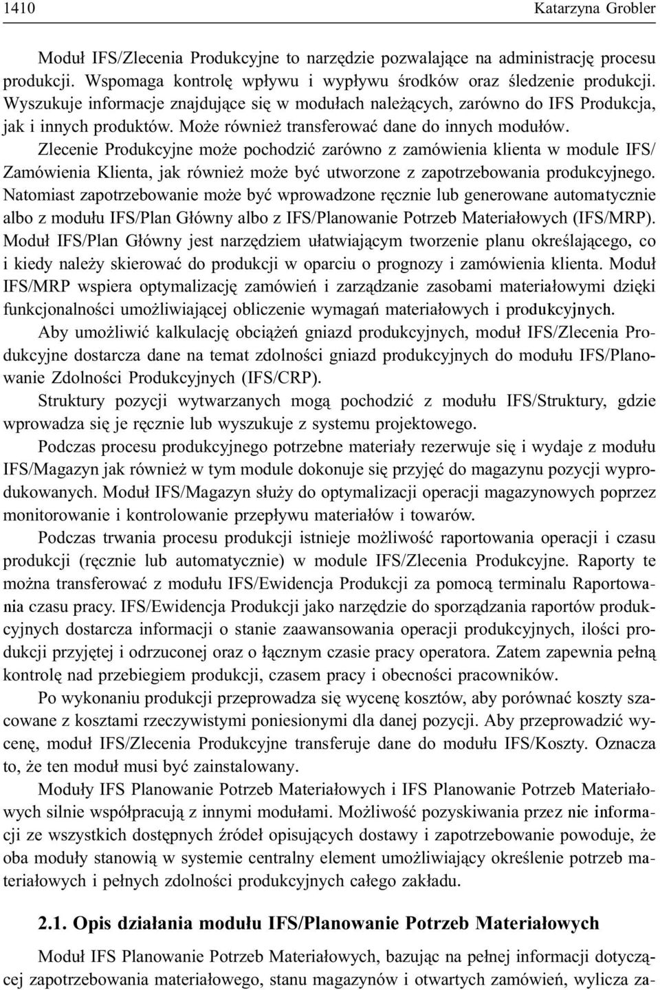 Zlecenie Produkcyjne mo e pochodziæ zarówno z zamówienia klienta w module IFS/ Zamówienia Klienta, jak równie mo e byæ utworzone z zapotrzebowania produkcyjnego.