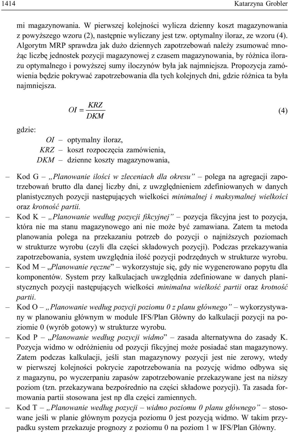 by³a jak najmniejsza. Propozycja zamówienia bêdzie pokrywaæ zapotrzebowania dla tych kolejnych dni, gdzie ró nica ta by³a najmniejsza.