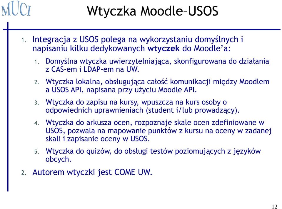 Wtyczka lokalna, obsługująca całość komunikacji między Moodlem a USOS API, napisana przy użyciu Moodle API. 3.