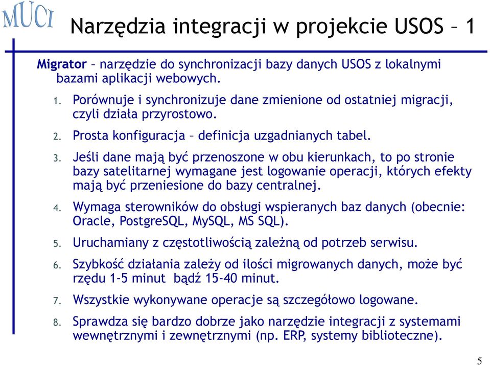 Jeśli dane mają być przenoszone w obu kierunkach, to po stronie bazy satelitarnej wymagane jest logowanie operacji, których efekty mają być przeniesione do bazy centralnej. 4.