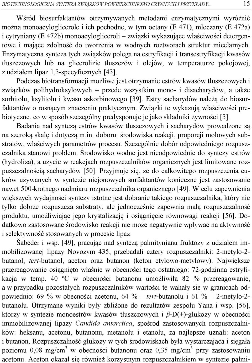 Enzymatyczna synteza tych związków polega na estryfikacji i transestryfikacji kwasów tłuszczowych lub na glicerolizie tłuszczów i olejów, w temperaturze pokojowej, z udziałem lipaz 1,3-specyficznych