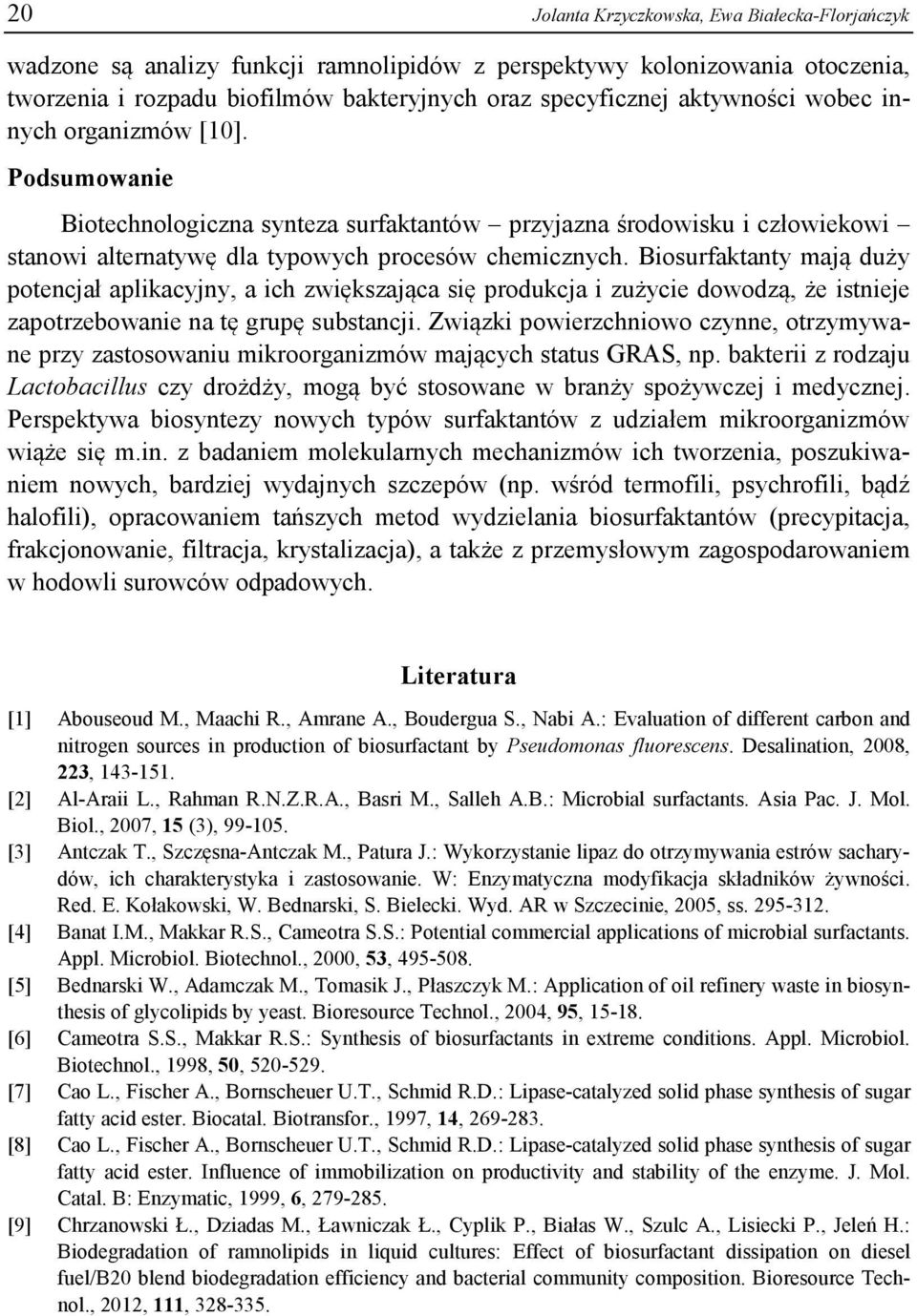 Biosurfaktanty mają duży potencjał aplikacyjny, a ich zwiększająca się produkcja i zużycie dowodzą, że istnieje zapotrzebowanie na tę grupę substancji.
