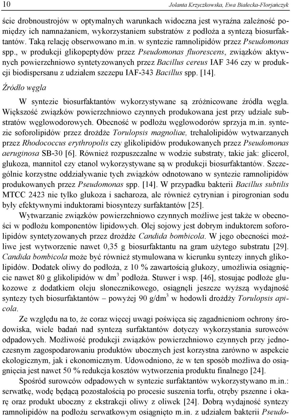 , w produkcji glikopeptydów przez Pseudomonas fluorescens, związków aktywnych powierzchniowo syntetyzowanych przez Bacillus cereus IAF 346 czy w produkcji biodispersanu z udziałem szczepu IAF-343