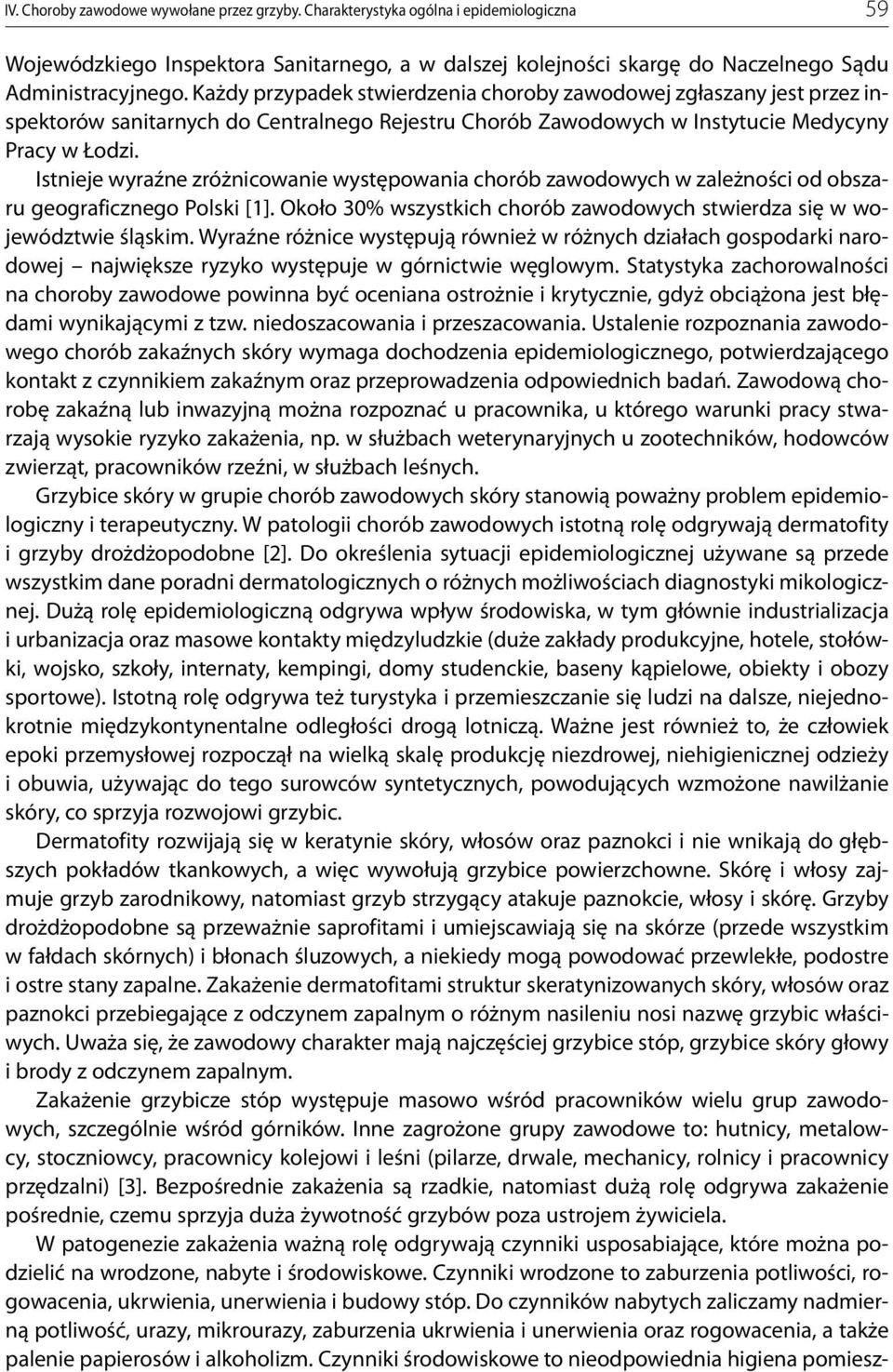 Istnieje wyraźne zróżnicowanie występowania chorób zawodowych w zależności od obszaru geograficznego Polski [1]. Około 30% wszystkich chorób zawodowych stwierdza się w województwie śląskim.