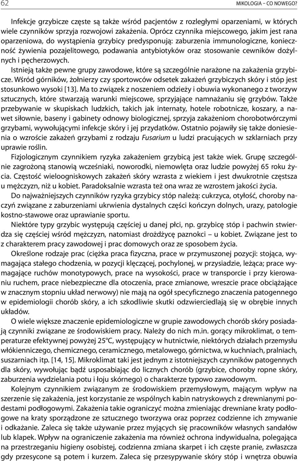 stosowanie cewników dożylnych i pęcherzowych. Istnieją także pewne grupy zawodowe, które są szczególnie na rażone na zakażenia grzybicze.