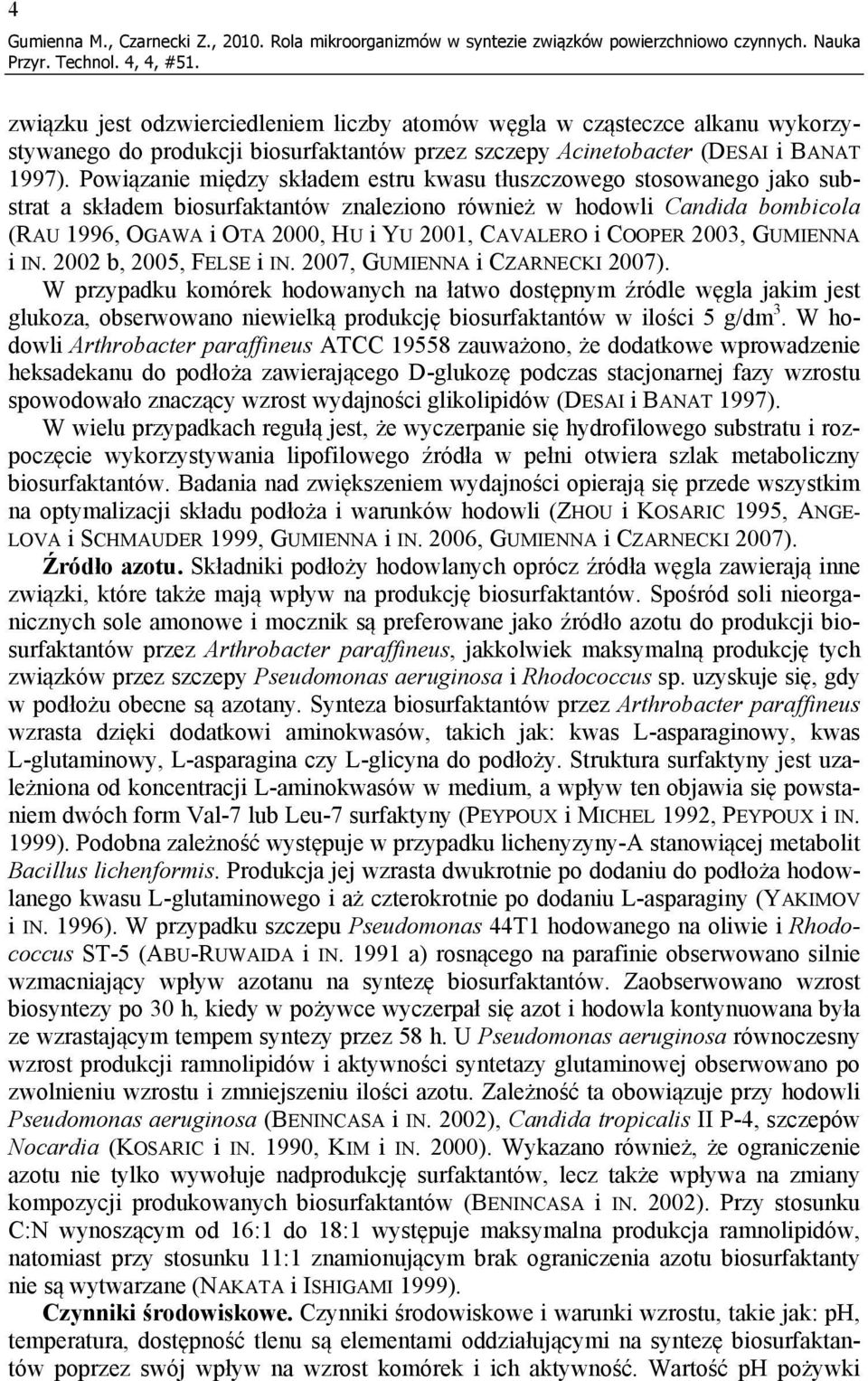 Powiązanie między składem estru kwasu tłuszczowego stosowanego jako substrat a składem biosurfaktantów znaleziono również w hodowli Candida bombicola (RAU 1996, OGAWA i OTA 2000, HU i YU 2001,