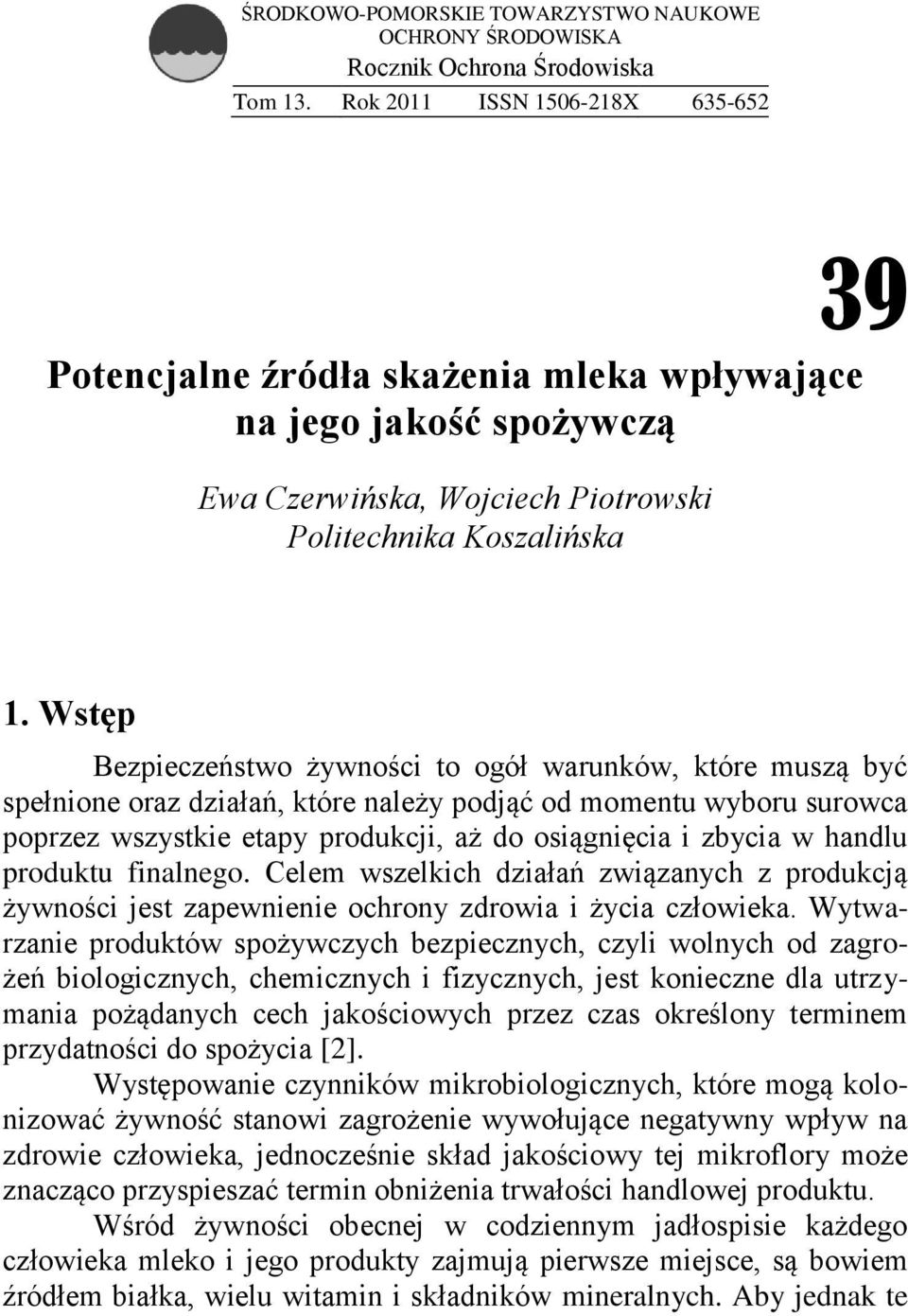 Wstęp Bezpieczeństwo żywności to ogół warunków, które muszą być spełnione oraz działań, które należy podjąć od momentu wyboru surowca poprzez wszystkie etapy produkcji, aż do osiągnięcia i zbycia w